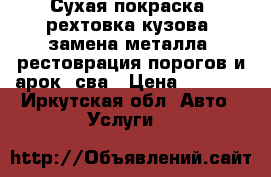 Сухая покраска, рехтовка кузова, замена металла, рестоврация порогов и арок, сва › Цена ­ 5 000 - Иркутская обл. Авто » Услуги   